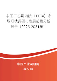 中國三乙烯四胺（TETA）市場現(xiàn)狀調(diào)研與發(fā)展前景分析報告（2025-2031年）