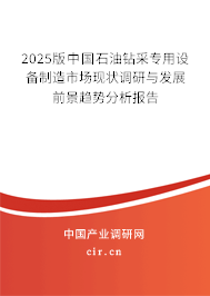 2025版中國石油鉆采專用設備制造市場現(xiàn)狀調研與發(fā)展前景趨勢分析報告