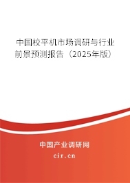 中國(guó)校平機(jī)市場(chǎng)調(diào)研與行業(yè)前景預(yù)測(cè)報(bào)告（2025年版）