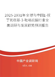 2025-2031年全球與中國1-叔丁氧碳基-3-吡咯烷酮行業(yè)全面調(diào)研與發(fā)展趨勢預(yù)測報(bào)告