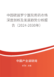 中國硫普羅寧醫(yī)院用藥市場深度剖析及發(fā)展趨勢分析報(bào)告（2023-2029年）