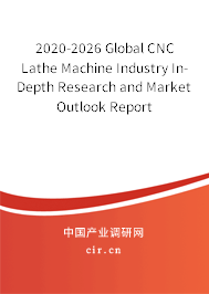 2020-2026 Global CNC Lathe Machine Industry In-Depth Research and Market Outlook Report