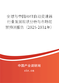 全球與中國AMT自動(dòng)變速器行業(yè)發(fā)展現(xiàn)狀分析與市場前景預(yù)測報(bào)告（2025-2031年）