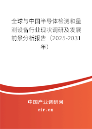 全球與中國(guó)半導(dǎo)體檢測(cè)和量測(cè)設(shè)備行業(yè)現(xiàn)狀調(diào)研及發(fā)展前景分析報(bào)告（2025-2031年）