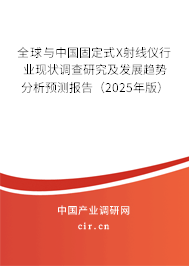 全球與中國固定式X射線儀行業(yè)現(xiàn)狀調(diào)查研究及發(fā)展趨勢分析預測報告（2025年版）