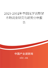 2025-2031年中國(guó)光學(xué)調(diào)整架市場(chǎng)調(diào)查研究與趨勢(shì)分析報(bào)告