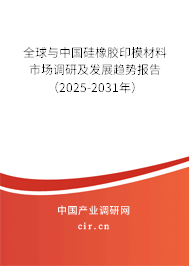 全球與中國硅橡膠印模材料市場調(diào)研及發(fā)展趨勢報告（2025-2031年）