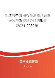 全球與中國HPV檢測市場調(diào)查研究與發(fā)展趨勢預(yù)測報告（2024-2030年）