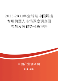 2025-2031年全球與中國焊接專用機(jī)器人市場深度調(diào)查研究與發(fā)展趨勢分析報(bào)告