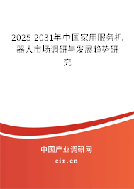 2025-2031年中國家用服務機器人市場調研與發(fā)展趨勢研究
