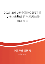 2025-2031年中國MOSFET裸片行業(yè)市場調研與發(fā)展前景預測報告