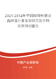 2025-2031年中國(guó)破碎粉磨設(shè)備制造行業(yè)發(fā)展研究及市場(chǎng)前景預(yù)測(cè)報(bào)告