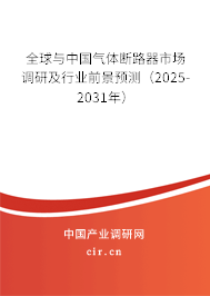 全球與中國氣體斷路器市場調(diào)研及行業(yè)前景預(yù)測（2025-2031年）