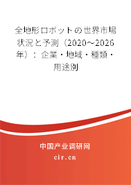 全地形ロボットの世界市場(chǎng)狀況と予測(cè)（2020～2026年）：企業(yè)·地域·種類(lèi)·用途別
