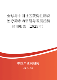 全球與中國(guó)社區(qū)獲得性肺炎治療藥市場(chǎng)調(diào)研與發(fā)展趨勢(shì)預(yù)測(cè)報(bào)告（2025年）