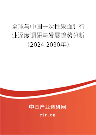 全球與中國一次性采血針行業(yè)深度調(diào)研與發(fā)展趨勢分析（2024-2030年）