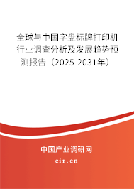 全球與中國字盤標(biāo)牌打印機(jī)行業(yè)調(diào)查分析及發(fā)展趨勢預(yù)測報(bào)告（2025-2031年）