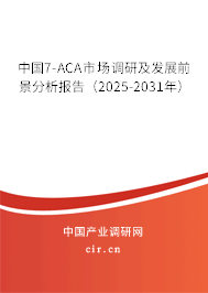 中國(guó)7-ACA市場(chǎng)調(diào)研及發(fā)展前景分析報(bào)告（2025-2031年）
