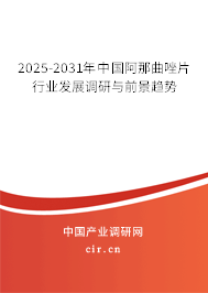 2025-2031年中國阿那曲唑片行業(yè)發(fā)展調研與前景趨勢