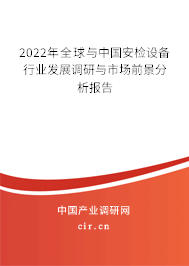 2022年全球與中國安檢設(shè)備行業(yè)發(fā)展調(diào)研與市場前景分析報告
