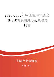 2025-2031年中國(guó)城際軌道交通行業(yè)發(fā)展研究與前景趨勢(shì)報(bào)告