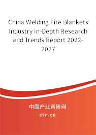 China Welding Fire Blankets Industry In-Depth Research and Trends Report 2022-2027