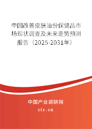 中國改善皮膚油份保健品市場現(xiàn)狀調(diào)查及未來走勢預(yù)測報告（2025-2031年）