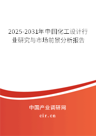 2025-2031年中國化工設計行業(yè)研究與市場前景分析報告