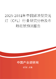 2025-2031年中國緊湊型熒光燈（CFL）行業(yè)研究分析及市場前景預(yù)測報告