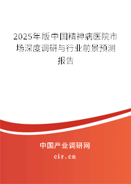 2025年版中國精神病醫(yī)院市場(chǎng)深度調(diào)研與行業(yè)前景預(yù)測(cè)報(bào)告