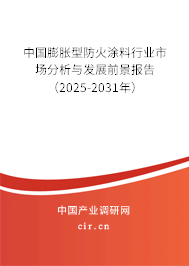 中國(guó)膨脹型防火涂料行業(yè)市場(chǎng)分析與發(fā)展前景報(bào)告（2025-2031年）