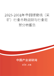 2025-2031年中國球磨機(jī)（采礦）行業(yè)市場(chǎng)調(diào)研與行業(yè)前景分析報(bào)告