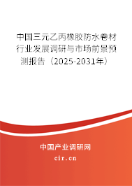 中國(guó)三元乙丙橡膠防水卷材行業(yè)發(fā)展調(diào)研與市場(chǎng)前景預(yù)測(cè)報(bào)告（2025-2031年）