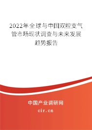 2022年全球與中國雙腔支氣管市場現(xiàn)狀調查與未來發(fā)展趨勢報告