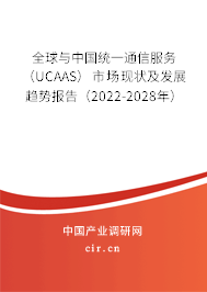 全球與中國(guó)統(tǒng)一通信服務(wù)（UCAAS）市場(chǎng)現(xiàn)狀及發(fā)展趨勢(shì)報(bào)告（2022-2028年）
