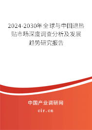 2024-2030年全球與中國退熱貼市場深度調(diào)查分析及發(fā)展趨勢研究報告