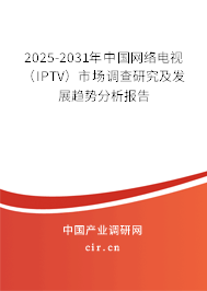 2025-2031年中國網(wǎng)絡(luò)電視（IPTV）市場調(diào)查研究及發(fā)展趨勢分析報告