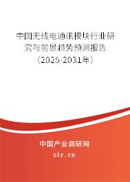 中國無線電通訊模塊行業(yè)研究與前景趨勢預(yù)測報(bào)告（2025-2031年）