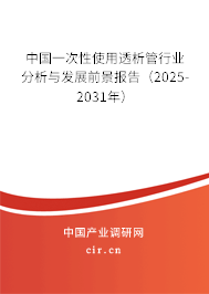 中國一次性使用透析管行業(yè)分析與發(fā)展前景報告（2025-2031年）