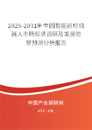 2025-2031年中國(guó)智能巡檢機(jī)器人市場(chǎng)現(xiàn)狀調(diào)研及發(fā)展前景預(yù)測(cè)分析報(bào)告