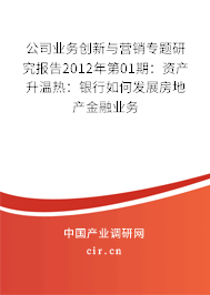 公司業(yè)務(wù)創(chuàng)新與營(yíng)銷(xiāo)專(zhuān)題研究報(bào)告2012年第01期：資產(chǎn)升溫?zé)幔恒y行如何發(fā)展房地產(chǎn)金融業(yè)務(wù)