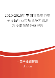 2010-2015年中國節(jié)能電力電子設(shè)備行業(yè)市場競爭力監(jiān)測及投資前景分析報告