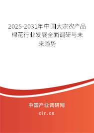 2025-2031年中國大宗農(nóng)產(chǎn)品棉花行業(yè)發(fā)展全面調(diào)研與未來趨勢