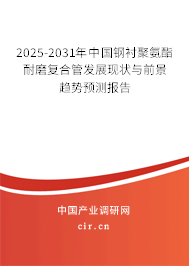 2025-2031年中國鋼襯聚氨酯耐磨復(fù)合管發(fā)展現(xiàn)狀與前景趨勢預(yù)測報告