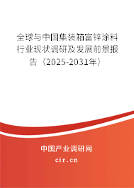 全球與中國集裝箱富鋅涂料行業(yè)現(xiàn)狀調研及發(fā)展前景報告（2025-2031年）