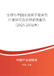全球與中國金屬離子螯合劑行業(yè)研究及前景趨勢報(bào)告（2025-2031年）