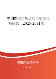 中國(guó)螺盤市場(chǎng)現(xiàn)狀與前景分析報(bào)告（2025-2031年）