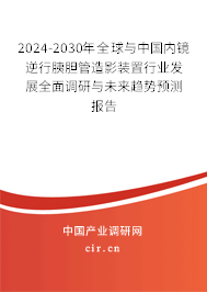 2024-2030年全球與中國(guó)內(nèi)鏡逆行胰膽管造影裝置行業(yè)發(fā)展全面調(diào)研與未來趨勢(shì)預(yù)測(cè)報(bào)告