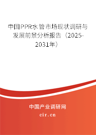 中國PPR水管市場現(xiàn)狀調(diào)研與發(fā)展前景分析報告（2025-2031年）