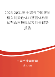 2025-2031年全球與中國(guó)胚胎植入前染色體非整倍體檢測(cè)試劑盒市場(chǎng)現(xiàn)狀及前景趨勢(shì)報(bào)告